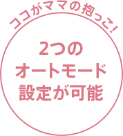 ココがママの抱っこ！2つのオートモード設定が可能